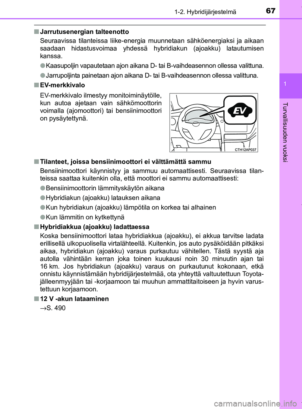 TOYOTA AURIS HYBRID 2017 Omistajan Käsikirja (in Finnish) 671-2. Hybridijärjestelmä
1
Turvallisuuden vuoksi
OM12L07FI
nJarrutusenergian talteenotto
Seuraavissa tilanteissa liike-energia muunnetaan sähköenergiaksi ja aikaan
saadaan hidastusvoimaa yhdessä TOYOTA AURIS HYBRID 2017 Omistajan Käsikirja (in Finnish) 671-2. Hybridijärjestelmä
1
Turvallisuuden vuoksi
OM12L07FI
nJarrutusenergian talteenotto
Seuraavissa tilanteissa liike-energia muunnetaan sähköenergiaksi ja aikaan
saadaan hidastusvoimaa yhdessä