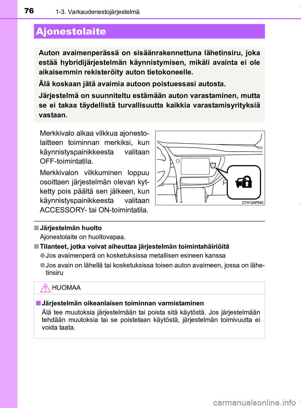 TOYOTA AURIS HYBRID 2017 Omistajan Käsikirja (in Finnish) 76
OM12L07FI
1-3. Varkaudenestojärjestelmä
Merkkivalo alkaa vilkkua ajonesto-
laitteen toiminnan merkiksi, kun
käynnistyspainikkeesta valitaan
OFF-toimintatila.
Merkkivalon vilkkuminen loppuu
osoit TOYOTA AURIS HYBRID 2017 Omistajan Käsikirja (in Finnish) 76
OM12L07FI
1-3. Varkaudenestojärjestelmä
Merkkivalo alkaa vilkkua ajonesto-
laitteen toiminnan merkiksi, kun
käynnistyspainikkeesta valitaan
OFF-toimintatila.
Merkkivalon vilkkuminen loppuu
osoit