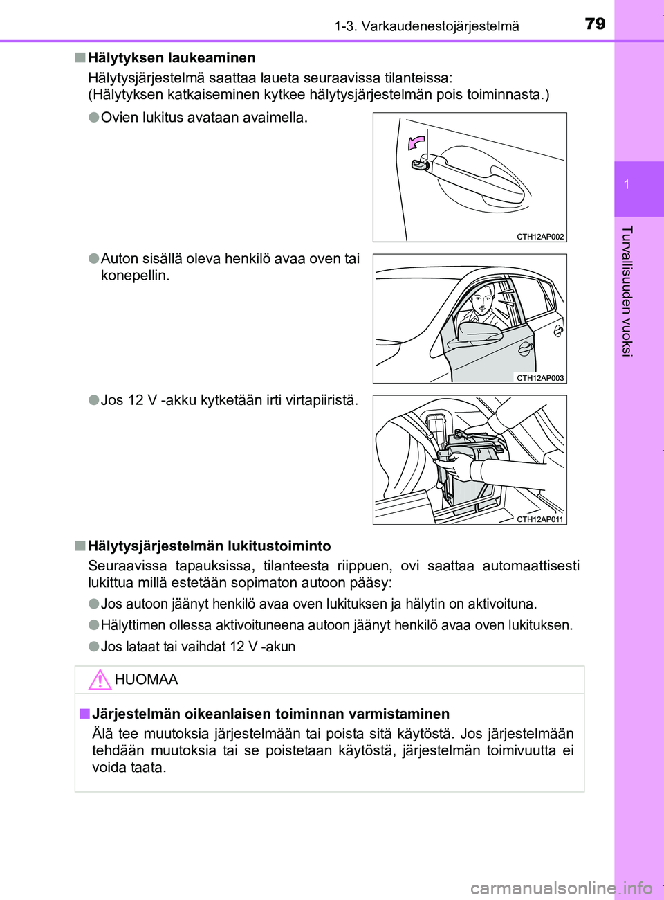 TOYOTA AURIS HYBRID 2017 Omistajan Käsikirja (in Finnish) 791-3. Varkaudenestojärjestelmä
1
Turvallisuuden vuoksi
OM12L07FIn
Hälytyksen laukeaminen
Hälytysjärjestelmä saattaa laueta seuraavissa tilanteissa:
(Hälytyksen katkaiseminen kytkee hälytysjä TOYOTA AURIS HYBRID 2017 Omistajan Käsikirja (in Finnish) 791-3. Varkaudenestojärjestelmä
1
Turvallisuuden vuoksi
OM12L07FIn
Hälytyksen laukeaminen
Hälytysjärjestelmä saattaa laueta seuraavissa tilanteissa:
(Hälytyksen katkaiseminen kytkee hälytysjä