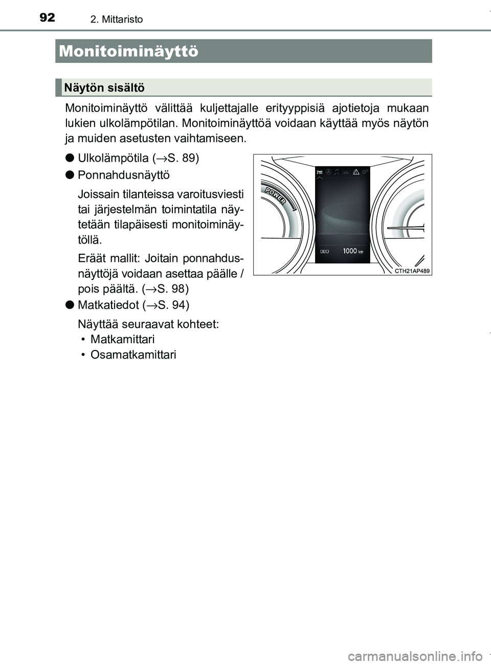 TOYOTA AURIS HYBRID 2017  Omistajan Käsikirja (in Finnish) 922. Mittaristo
OM12L07FI
Monitoiminäyttö välittää kuljettajalle erityyppisiä ajotietoja mukaan
lukien ulkolämpötilan. Monitoiminäyttöä voidaan käyttää myös näytön
ja muiden asetusten