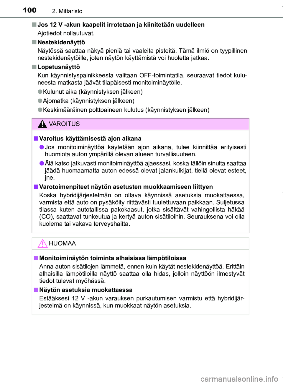 TOYOTA AURIS HYBRID 2017  Omistajan Käsikirja (in Finnish) 1002. Mittaristo
OM12L07FIn
Jos 12 V -akun kaapelit irrotetaan ja kiinitetään uudelleen
Ajotiedot nollautuvat.
n Nestekidenäyttö
Näytössä saattaa näkyä pieniä tai vaaleita pisteitä. Tämä 