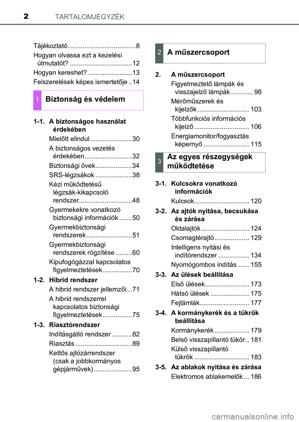 TOYOTA AURIS HYBRID 2016 Kezelési útmutató (in Hungarian) TARTALOMJEGYZÉK2
Tájékoztató .....................................8
Hogyan olvassa ezt a kezelési
útmutatót? ..................................12
Hogyan kereshet? ........................13
Fe TOYOTA AURIS HYBRID 2016 Kezelési útmutató (in Hungarian) TARTALOMJEGYZÉK2
Tájékoztató .....................................8
Hogyan olvassa ezt a kezelési
útmutatót? ..................................12
Hogyan kereshet? ........................13
Fe