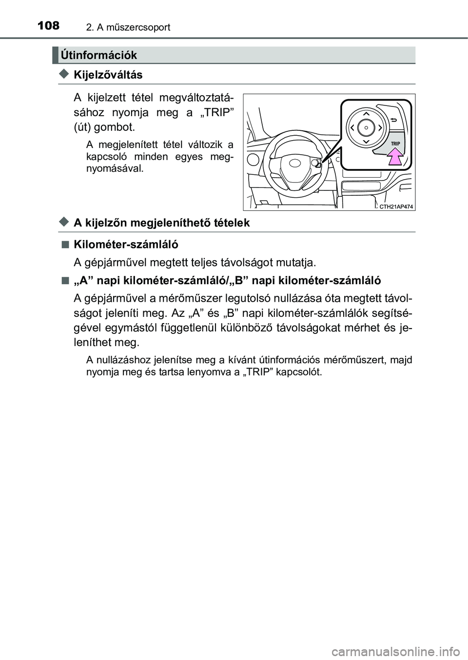 TOYOTA AURIS HYBRID 2016 Kezelési útmutató (in Hungarian) 1082. A műszercsoport
Kijelzőváltás
A kijelzett tétel megváltoztatá-
sához nyomja meg a „TRIP”
(út) gombot.
A megjelenített tétel változik a
kapcsoló minden egyes meg-
nyomásával TOYOTA AURIS HYBRID 2016 Kezelési útmutató (in Hungarian) 1082. A műszercsoport
Kijelzőváltás
A kijelzett tétel megváltoztatá-
sához nyomja meg a „TRIP”
(út) gombot.
A megjelenített tétel változik a
kapcsoló minden egyes meg-
nyomásával