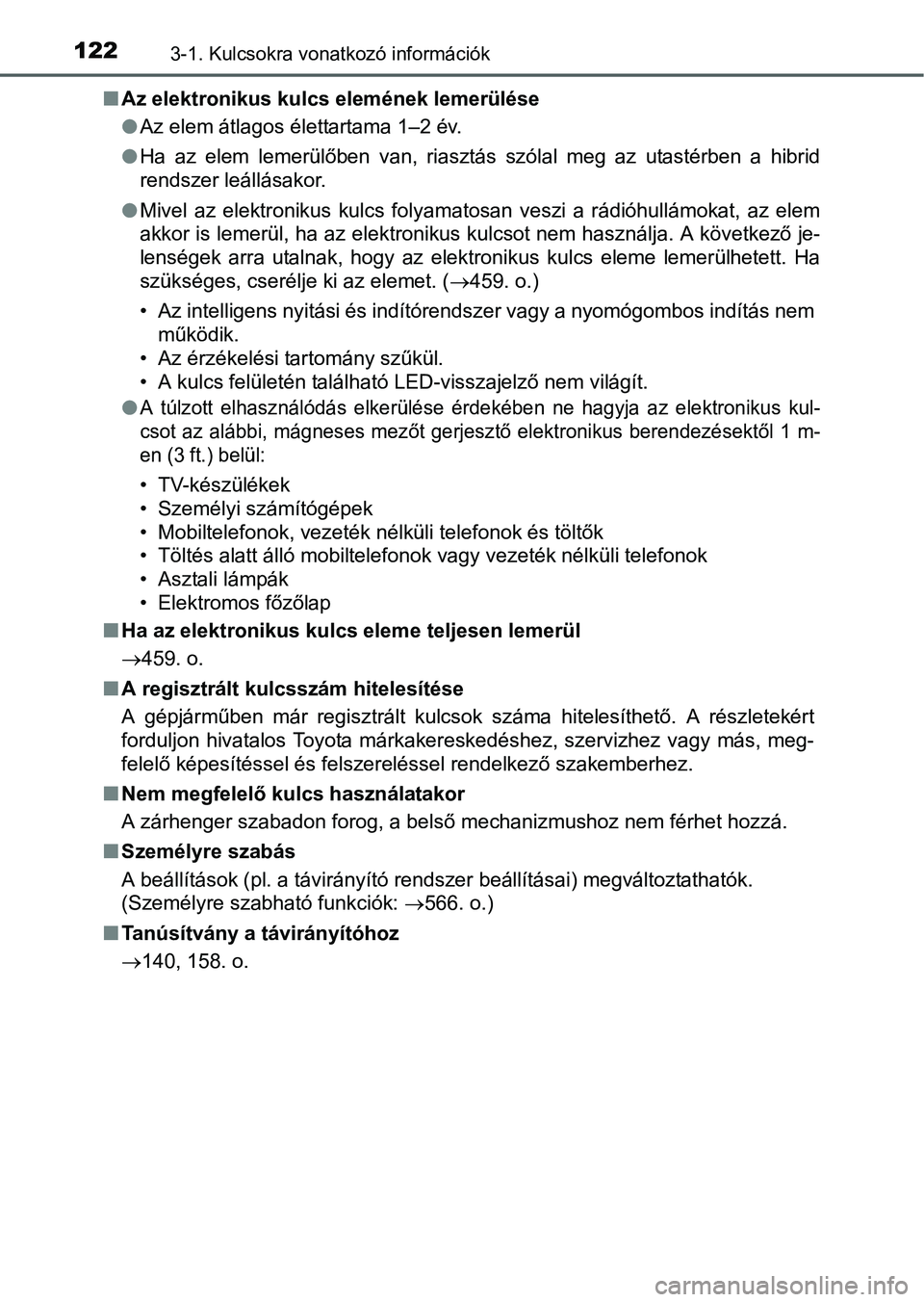 TOYOTA AURIS HYBRID 2016  Kezelési útmutató (in Hungarian) 1223-1. Kulcsokra vonatkozó információk
Az elektronikus kulcs elemének lemerülése
Az elem átlagos élettartama 1–2 év.
Ha az elem lemerülőben van, riasztás szólal meg az utasté