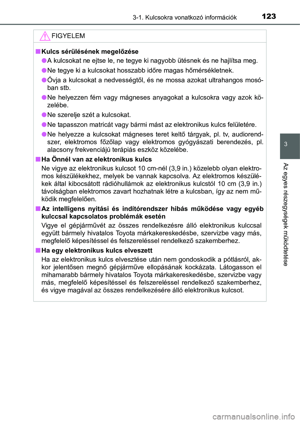 TOYOTA AURIS HYBRID 2016  Kezelési útmutató (in Hungarian) 1233-1. Kulcsokra vonatkozó információk
3
Az egyes részegységek működtetése
FIGYELEM
Kulcs sérülésének megelőzése
A kulcsokat ne ejtse le, ne tegye ki nagyobb ütésnek és ne hajl