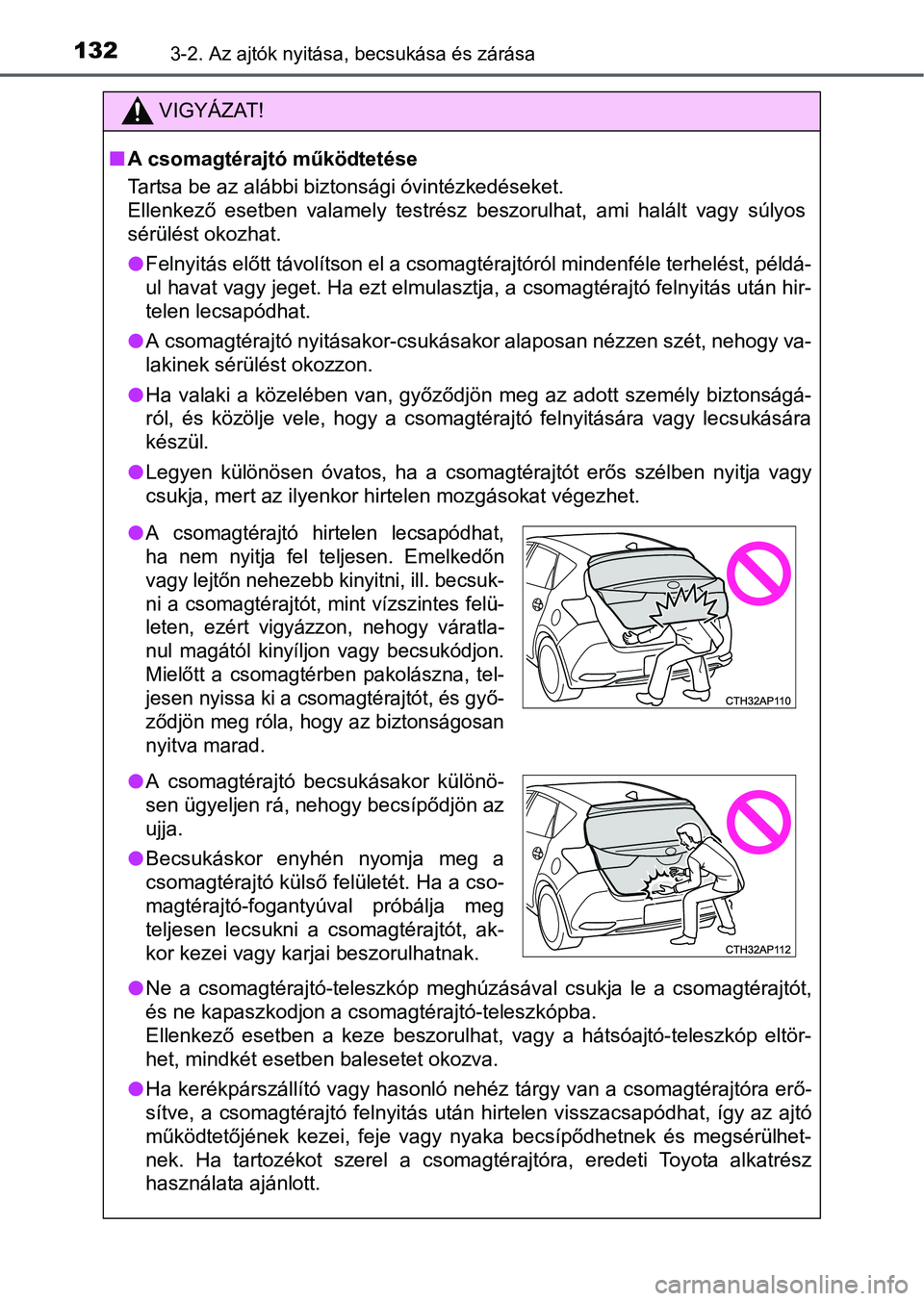 TOYOTA AURIS HYBRID 2016 Kezelési útmutató (in Hungarian) 1323-2. Az ajtók nyitása, becsukása és zárása
VIGYÁZAT!
A csomagtérajtó működtetése
Tartsa be az alábbi biztonsági óvintézkedéseket.
Ellenkező esetben valamely testrész beszorulh TOYOTA AURIS HYBRID 2016 Kezelési útmutató (in Hungarian) 1323-2. Az ajtók nyitása, becsukása és zárása
VIGYÁZAT!
A csomagtérajtó működtetése
Tartsa be az alábbi biztonsági óvintézkedéseket.
Ellenkező esetben valamely testrész beszorulh