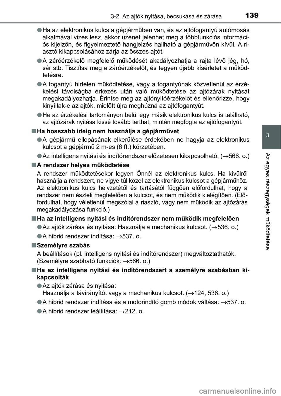 TOYOTA AURIS HYBRID 2016 Kezelési útmutató (in Hungarian) 1393-2. Az ajtók nyitása, becsukása és zárása
3
Az egyes részegységek működtetése
Ha az elektronikus kulcs a gépjárműben van, és az ajtófogantyú autómosás
alkalmával vizes lesz, TOYOTA AURIS HYBRID 2016 Kezelési útmutató (in Hungarian) 1393-2. Az ajtók nyitása, becsukása és zárása
3
Az egyes részegységek működtetése
Ha az elektronikus kulcs a gépjárműben van, és az ajtófogantyú autómosás
alkalmával vizes lesz,