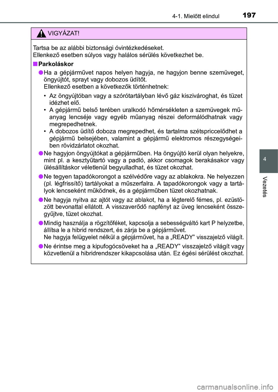 TOYOTA AURIS HYBRID 2016 Kezelési útmutató (in Hungarian) 1974-1. Mielőtt elindul
4
Vezetés
VIGYÁZAT!
Tartsa be az alábbi biztonsági óvintézkedéseket.
Ellenkező esetben súlyos vagy halálos sérülés következhet be.
Parkoláskor
Ha a gépj TOYOTA AURIS HYBRID 2016 Kezelési útmutató (in Hungarian) 1974-1. Mielőtt elindul
4
Vezetés
VIGYÁZAT!
Tartsa be az alábbi biztonsági óvintézkedéseket.
Ellenkező esetben súlyos vagy halálos sérülés következhet be.
Parkoláskor
Ha a gépj
