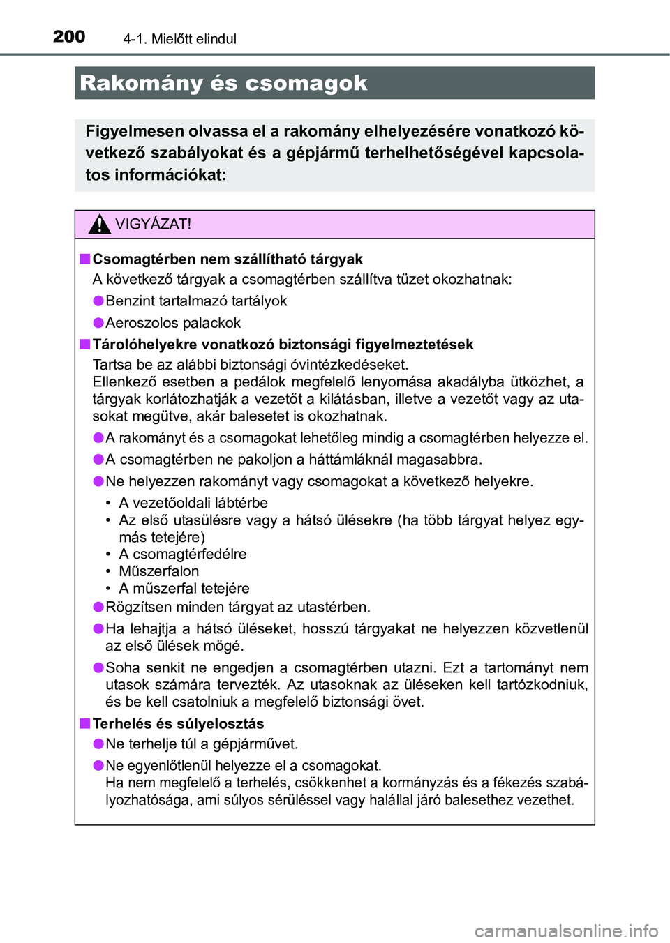 TOYOTA AURIS HYBRID 2016 Kezelési útmutató (in Hungarian) 2004-1. Mielőtt elindul
Rakomány és csomagok
Figyelmesen olvassa el a rakomány elhelyezésére vonatkozó kö-
vetkező szabályokat és a gépjármű terhelhetőségével kapcsola-
tos informáci TOYOTA AURIS HYBRID 2016 Kezelési útmutató (in Hungarian) 2004-1. Mielőtt elindul
Rakomány és csomagok
Figyelmesen olvassa el a rakomány elhelyezésére vonatkozó kö-
vetkező szabályokat és a gépjármű terhelhetőségével kapcsola-
tos informáci