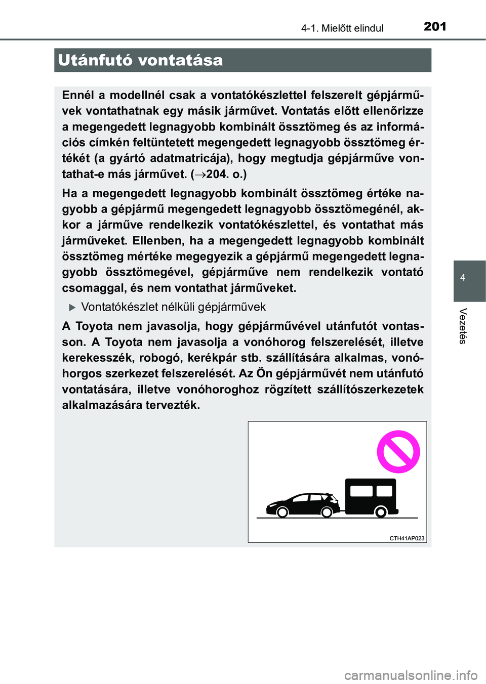 TOYOTA AURIS HYBRID 2016 Kezelési útmutató (in Hungarian) 2014-1. Mielőtt elindul
4
Vezetés
Utánfutó vontatása
Ennél a modellnél csak a vontatókészlettel felszerelt gépjármű-
vek vontathatnak egy másik járművet. Vontatás előtt ellenőrizze
a TOYOTA AURIS HYBRID 2016 Kezelési útmutató (in Hungarian) 2014-1. Mielőtt elindul
4
Vezetés
Utánfutó vontatása
Ennél a modellnél csak a vontatókészlettel felszerelt gépjármű-
vek vontathatnak egy másik járművet. Vontatás előtt ellenőrizze
a