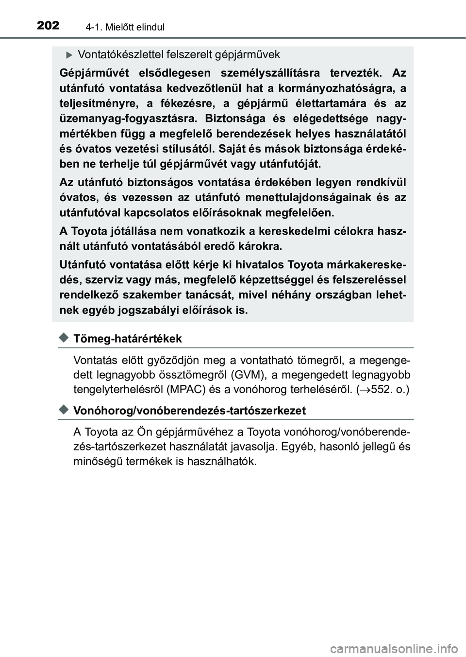 TOYOTA AURIS HYBRID 2016 Kezelési útmutató (in Hungarian) 2024-1. Mielőtt elindul
Tömeg-határértékek
Vontatás előtt győződjön meg a vontatható tömegről, a megenge-
dett legnagyobb össztömegről (GVM), a megengedett legnagyobb
tengelyterhel TOYOTA AURIS HYBRID 2016 Kezelési útmutató (in Hungarian) 2024-1. Mielőtt elindul
Tömeg-határértékek
Vontatás előtt győződjön meg a vontatható tömegről, a megenge-
dett legnagyobb össztömegről (GVM), a megengedett legnagyobb
tengelyterhel