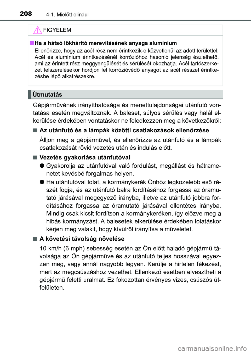 TOYOTA AURIS HYBRID 2016 Kezelési útmutató (in Hungarian) 2084-1. Mielőtt elindul
Gépjárművének irányíthatósága és menettulajdonságai utánfutó von-
tatása esetén megváltoznak. A baleset, súlyos sérülés vagy halál el-
kerülése érdekéb TOYOTA AURIS HYBRID 2016 Kezelési útmutató (in Hungarian) 2084-1. Mielőtt elindul
Gépjárművének irányíthatósága és menettulajdonságai utánfutó von-
tatása esetén megváltoznak. A baleset, súlyos sérülés vagy halál el-
kerülése érdekéb