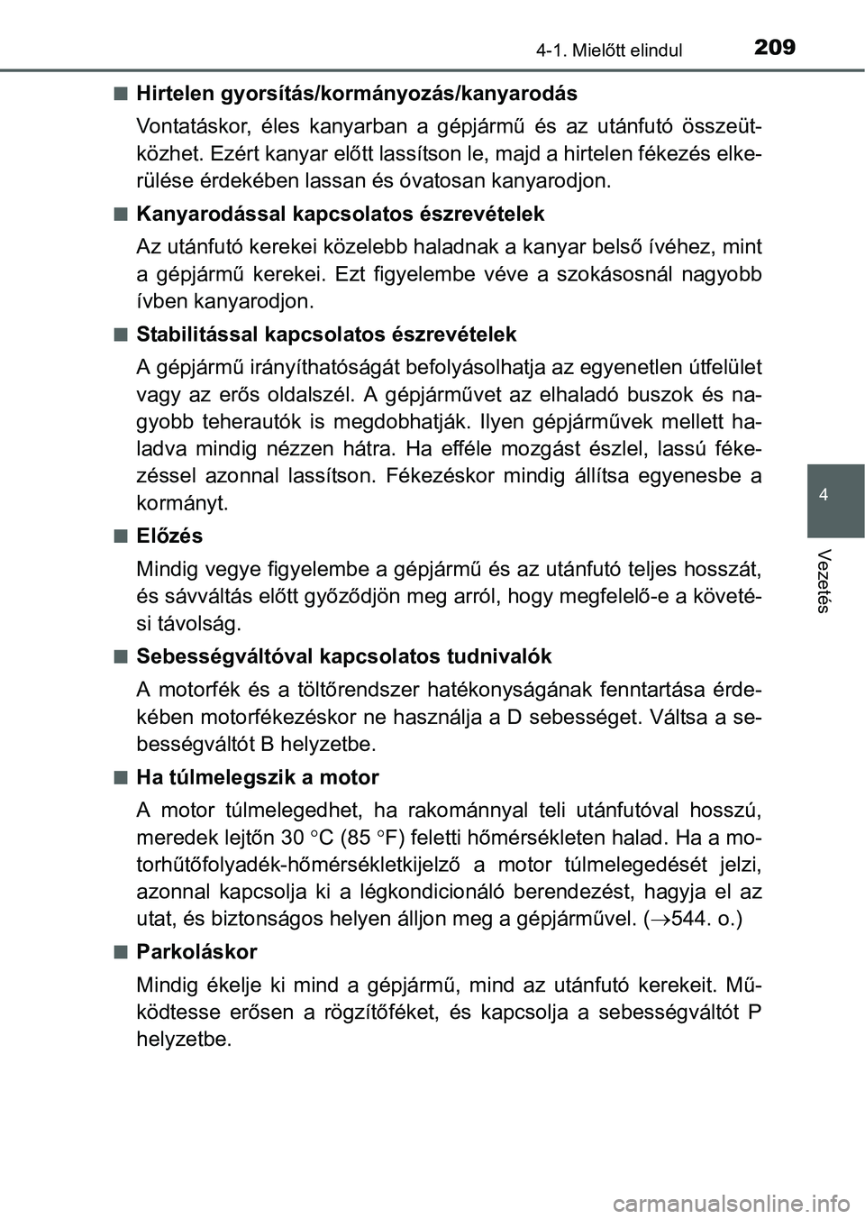 TOYOTA AURIS HYBRID 2016 Kezelési útmutató (in Hungarian) 2094-1. Mielőtt elindul
4
Vezetés
Hirtelen gyorsítás/kormányozás/kanyarodás
Vontatáskor, éles kanyarban a gépjármű és az utánfutó összeüt-
közhet. Ezért kanyar előtt lassítson TOYOTA AURIS HYBRID 2016 Kezelési útmutató (in Hungarian) 2094-1. Mielőtt elindul
4
Vezetés
Hirtelen gyorsítás/kormányozás/kanyarodás
Vontatáskor, éles kanyarban a gépjármű és az utánfutó összeüt-
közhet. Ezért kanyar előtt lassítson