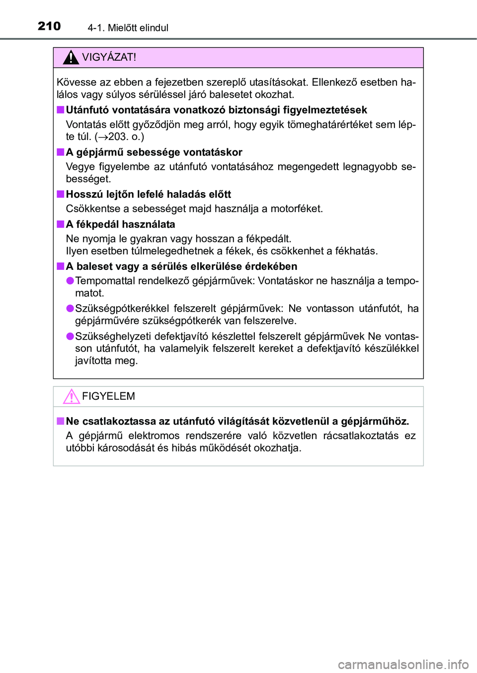 TOYOTA AURIS HYBRID 2016 Kezelési útmutató (in Hungarian) 2104-1. Mielőtt elindul
VIGYÁZAT!
Kövesse az ebben a fejezetben szereplő utasításokat. Ellenkező esetben ha-
lálos vagy súlyos sérüléssel járó balesetet okozhat.
Utánfutó vontatás TOYOTA AURIS HYBRID 2016 Kezelési útmutató (in Hungarian) 2104-1. Mielőtt elindul
VIGYÁZAT!
Kövesse az ebben a fejezetben szereplő utasításokat. Ellenkező esetben ha-
lálos vagy súlyos sérüléssel járó balesetet okozhat.
Utánfutó vontatás
