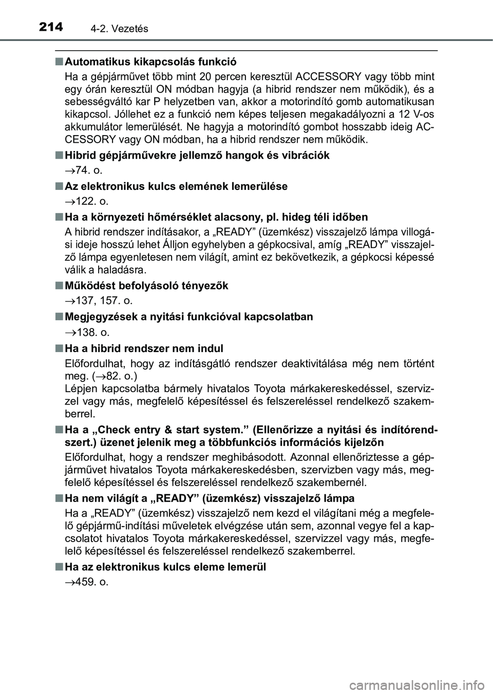 TOYOTA AURIS HYBRID 2016  Kezelési útmutató (in Hungarian) 2144-2. Vezetés
Automatikus kikapcsolás funkció
Ha a gépjárművet több mint 20 percen keresztül ACCESSORY vagy több mint
egy órán keresztül ON módban hagyja (a hibrid rendszer nem műk