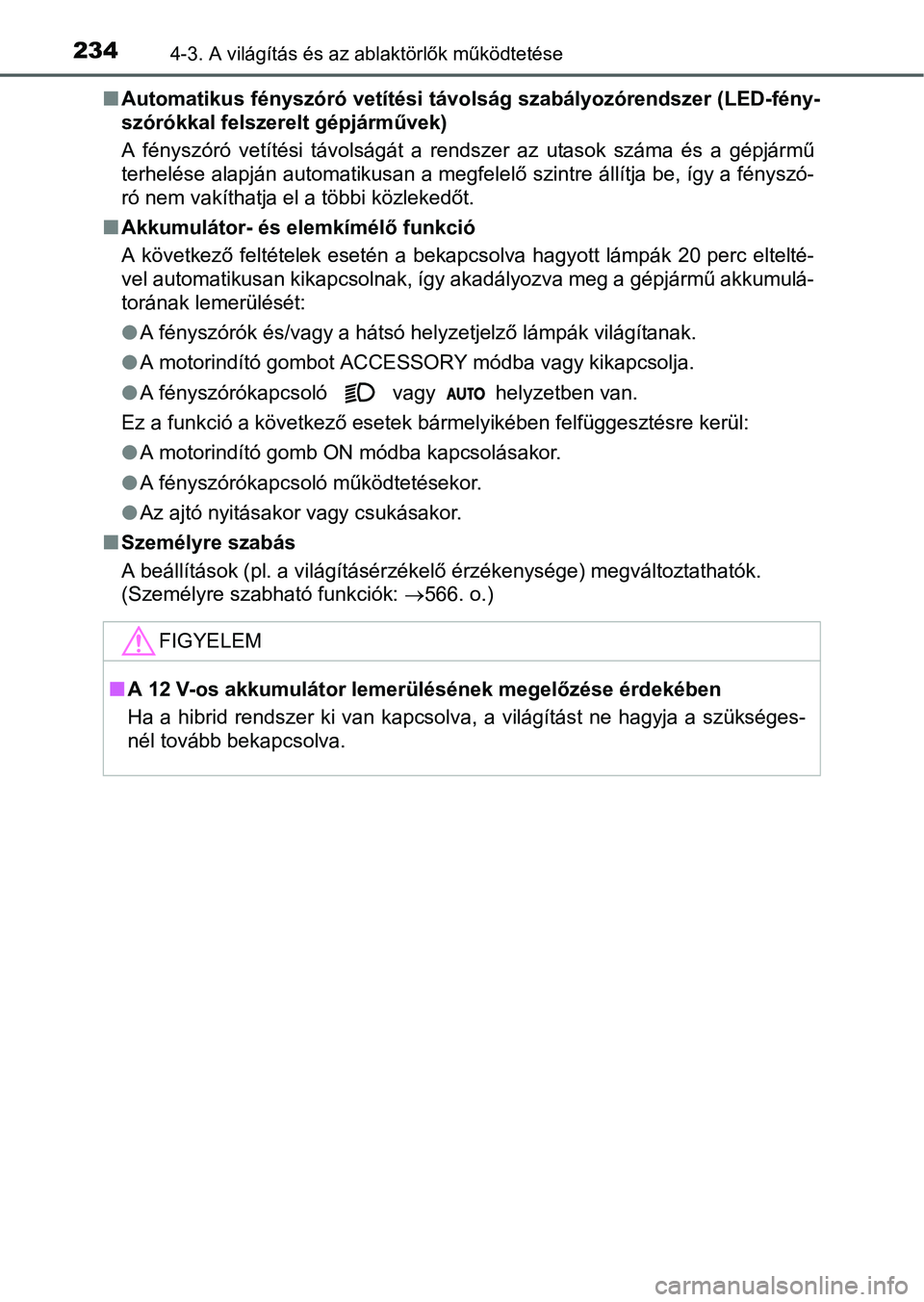 TOYOTA AURIS HYBRID 2016 Kezelési útmutató (in Hungarian) 2344-3. A világítás és az ablaktörlők működtetése
Automatikus fényszóró vetítési távolság szabályozórendszer (LED-fény-
szórókkal felszerelt gépjárművek)
A fényszóró vet TOYOTA AURIS HYBRID 2016 Kezelési útmutató (in Hungarian) 2344-3. A világítás és az ablaktörlők működtetése
Automatikus fényszóró vetítési távolság szabályozórendszer (LED-fény-
szórókkal felszerelt gépjárművek)
A fényszóró vet