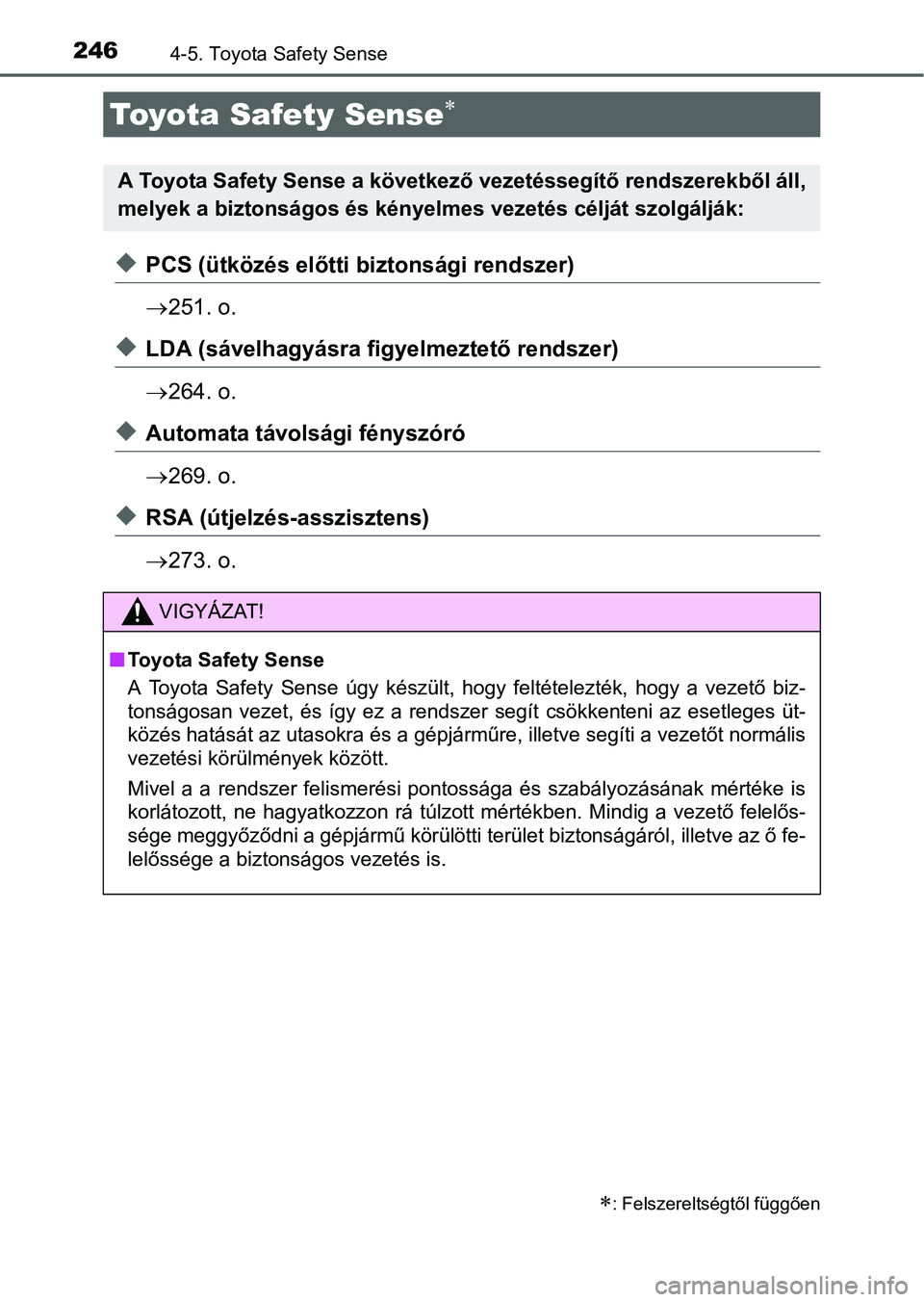 TOYOTA AURIS HYBRID 2016  Kezelési útmutató (in Hungarian) 2464-5. Toyota Safety Sense
PCS (ütközés előtti biztonsági rendszer)
251. o.
LDA (sávelhagyásra figyelmeztető rendszer)
264. o.
Automata távolsági fényszóró
269. o.
R