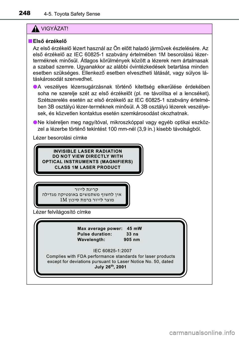 TOYOTA AURIS HYBRID 2016  Kezelési útmutató (in Hungarian) 2484-5. Toyota Safety Sense
VIGYÁZAT!
Első érzékelő
Az első érzékelő lézert használ az Ön előtt haladó járművek észlelésére. Az
első érzékelő az IEC 60825-1 szabvány értelm