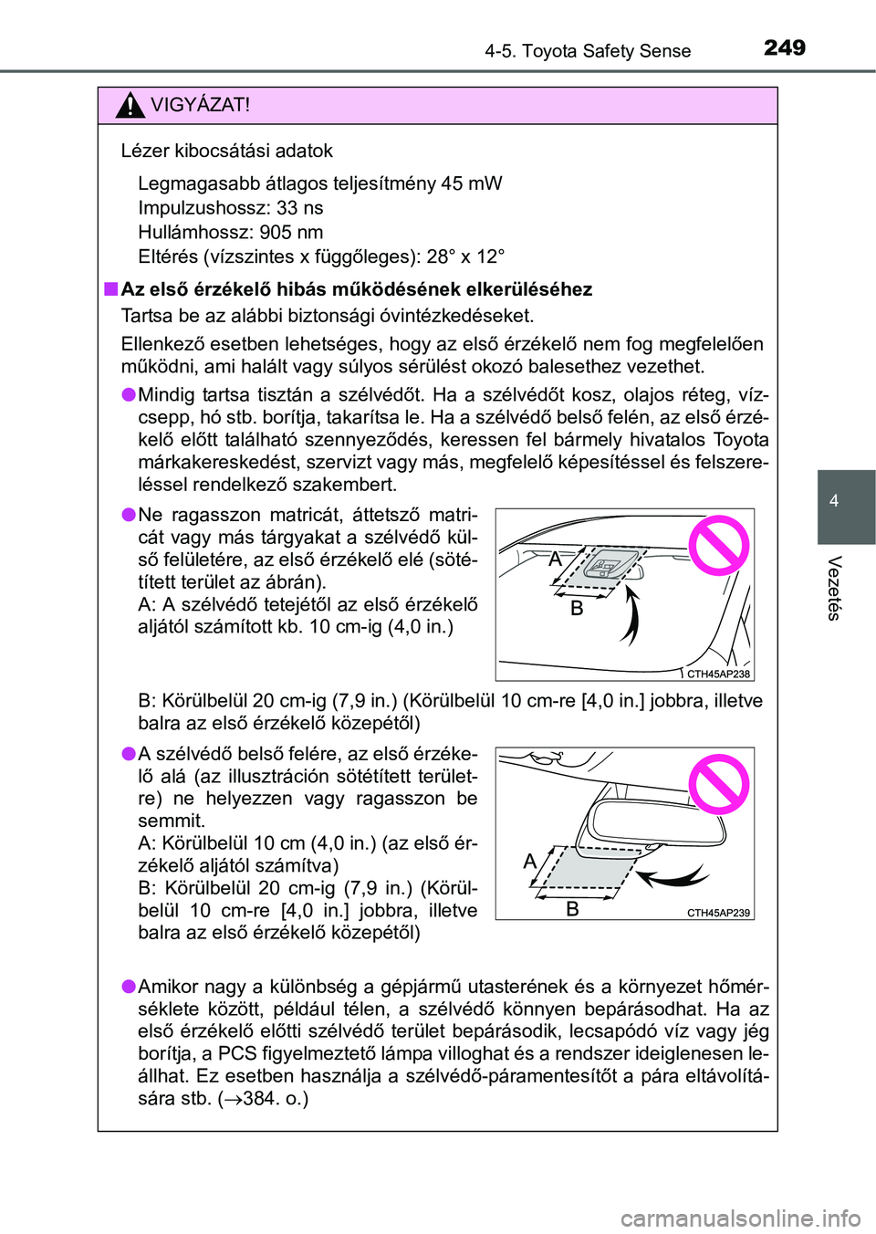 TOYOTA AURIS HYBRID 2016  Kezelési útmutató (in Hungarian) 2494-5. Toyota Safety Sense
4
Vezetés
VIGYÁZAT!
Lézer kibocsátási adatok
Legmagasabb átlagos teljesítmény 45 mW 
Impulzushossz: 33 ns 
Hullámhossz: 905 nm 
Eltérés (vízszintes x függőleg