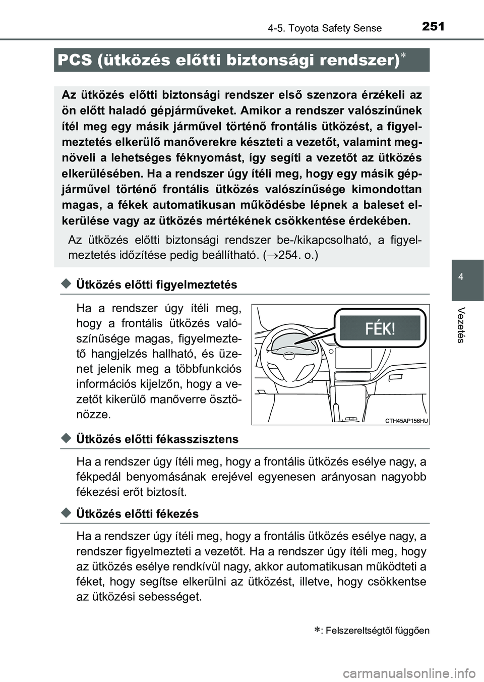 TOYOTA AURIS HYBRID 2016 Kezelési útmutató (in Hungarian) 2514-5. Toyota Safety Sense
4
Vezetés
Ütközés előtti figyelmeztetés
Ha a rendszer úgy ítéli meg,
hogy a frontális ütközés való-
színűsége magas, figyelmezte-
tő hangjelzés hallha TOYOTA AURIS HYBRID 2016 Kezelési útmutató (in Hungarian) 2514-5. Toyota Safety Sense
4
Vezetés
Ütközés előtti figyelmeztetés
Ha a rendszer úgy ítéli meg,
hogy a frontális ütközés való-
színűsége magas, figyelmezte-
tő hangjelzés hallha