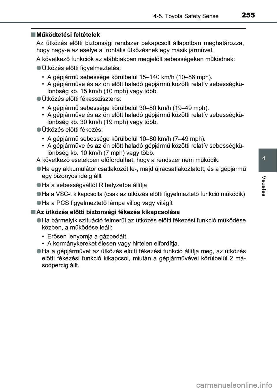 TOYOTA AURIS HYBRID 2016 Kezelési útmutató (in Hungarian) 2554-5. Toyota Safety Sense
4
Vezetés
Működtetési feltételek
Az ütközés előtti biztonsági rendszer bekapcsolt állapotban meghatározza,
hogy nagy-e az esélye a frontális ütközésnek TOYOTA AURIS HYBRID 2016 Kezelési útmutató (in Hungarian) 2554-5. Toyota Safety Sense
4
Vezetés
Működtetési feltételek
Az ütközés előtti biztonsági rendszer bekapcsolt állapotban meghatározza,
hogy nagy-e az esélye a frontális ütközésnek