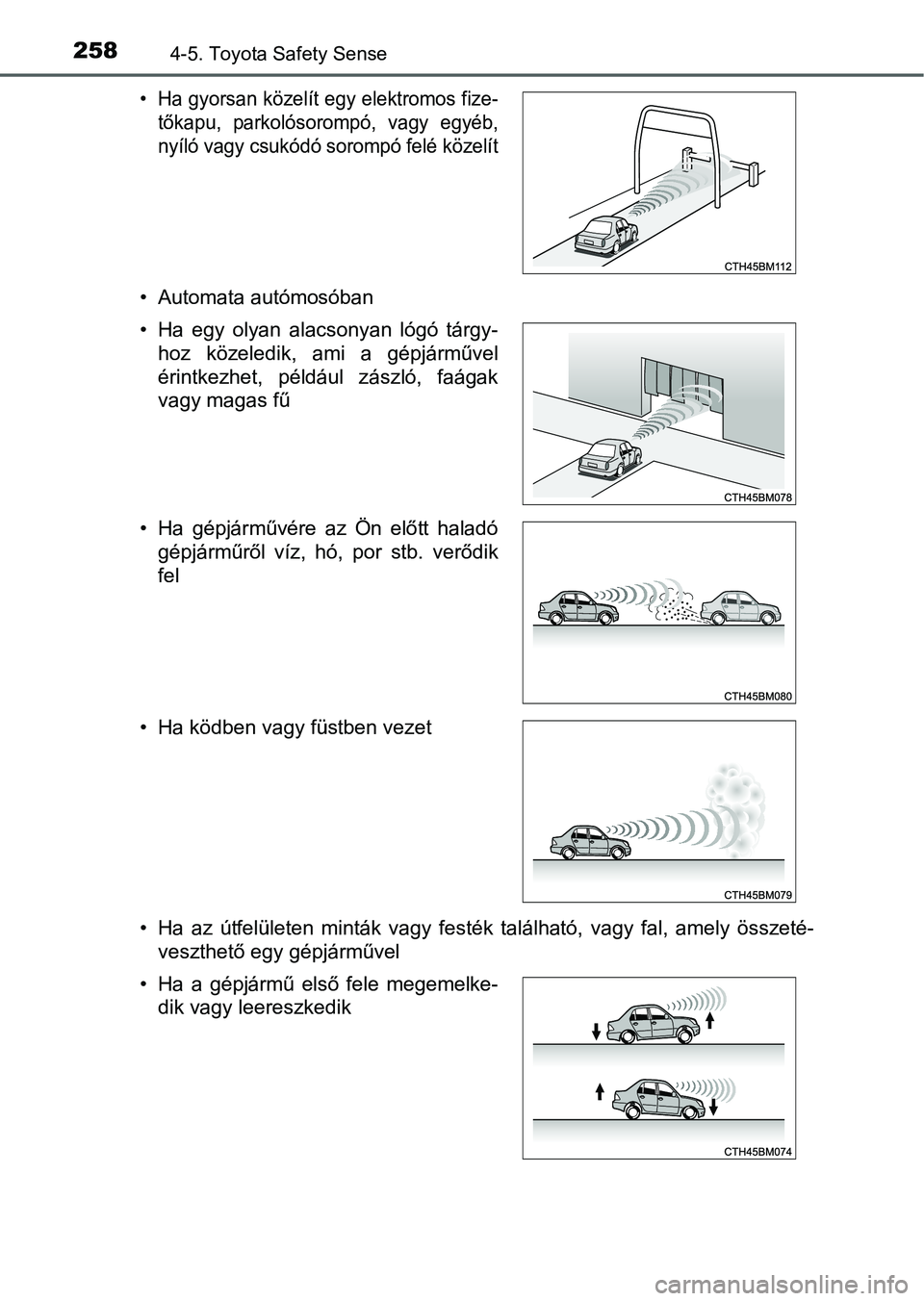 TOYOTA AURIS HYBRID 2016 Kezelési útmutató (in Hungarian) 2584-5. Toyota Safety Sense
• Automata autómosóban
• Ha az útfelületen minták vagy festék található, vagy fal, amely összeté-
veszthető egy gépjárművel
• Ha gyorsan közelít egy e TOYOTA AURIS HYBRID 2016 Kezelési útmutató (in Hungarian) 2584-5. Toyota Safety Sense
• Automata autómosóban
• Ha az útfelületen minták vagy festék található, vagy fal, amely összeté-
veszthető egy gépjárművel
• Ha gyorsan közelít egy e