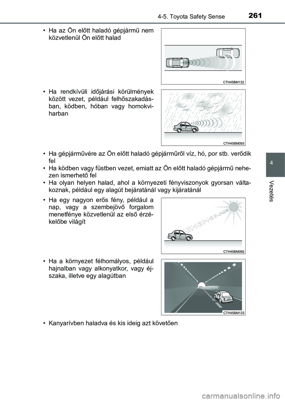 TOYOTA AURIS HYBRID 2016 Kezelési útmutató (in Hungarian) 2614-5. Toyota Safety Sense
4
Vezetés
• Ha gépjárművére az Ön előtt haladó gépjárműről víz, hó, por stb. verődik
fel
• Ha ködben vagy füstben vezet, emiatt az Ön előtt haladó g TOYOTA AURIS HYBRID 2016 Kezelési útmutató (in Hungarian) 2614-5. Toyota Safety Sense
4
Vezetés
• Ha gépjárművére az Ön előtt haladó gépjárműről víz, hó, por stb. verődik
fel
• Ha ködben vagy füstben vezet, emiatt az Ön előtt haladó g