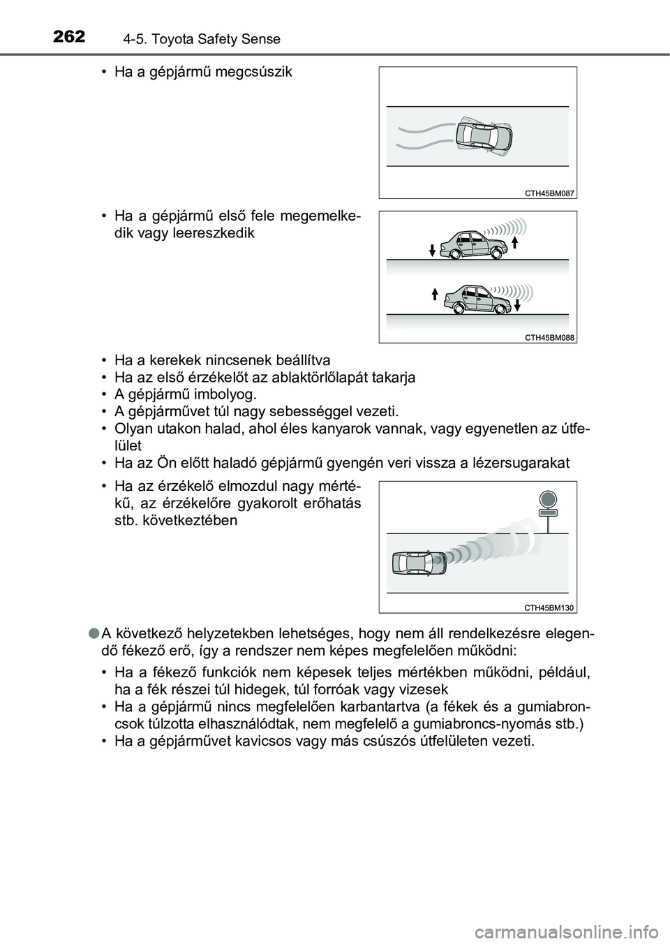 TOYOTA AURIS HYBRID 2016 Kezelési útmutató (in Hungarian) 2624-5. Toyota Safety Sense
• Ha a kerekek nincsenek beállítva
• Ha az első érzékelőt az ablaktörlőlapát takarja
• A gépjármű imbolyog.
• A gépjárművet túl nagy sebességgel ve TOYOTA AURIS HYBRID 2016 Kezelési útmutató (in Hungarian) 2624-5. Toyota Safety Sense
• Ha a kerekek nincsenek beállítva
• Ha az első érzékelőt az ablaktörlőlapát takarja
• A gépjármű imbolyog.
• A gépjárművet túl nagy sebességgel ve