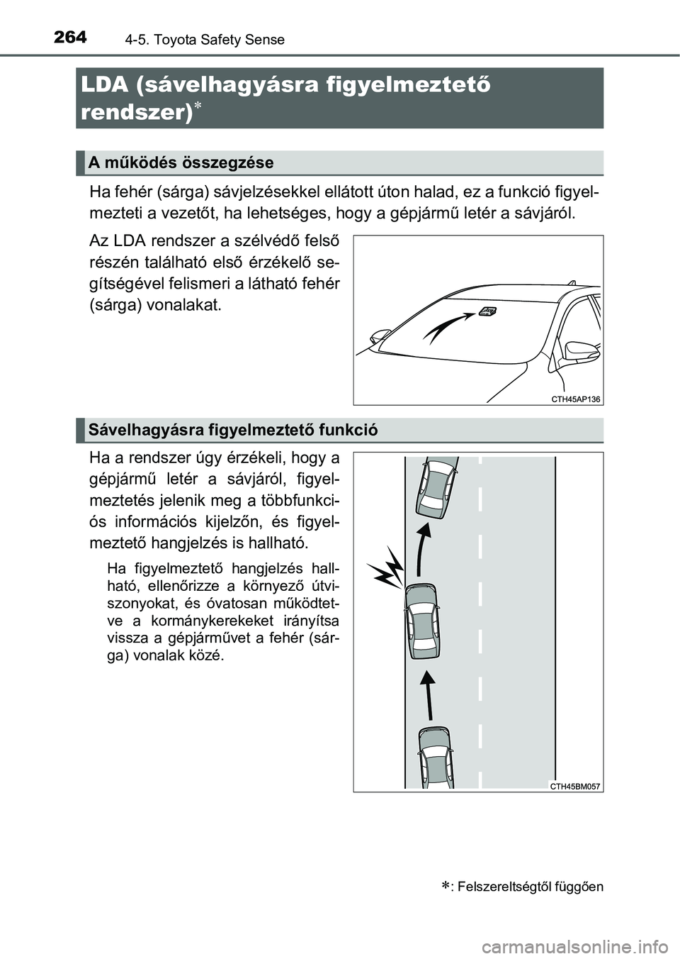 TOYOTA AURIS HYBRID 2016 Kezelési útmutató (in Hungarian) 2644-5. Toyota Safety Sense
Ha fehér (sárga) sávjelzésekkel ellátott úton halad, ez a funkció figyel-
mezteti a vezetőt, ha lehetséges, hogy a gépjármű letér a sávjáról.
Az LDA rendsze TOYOTA AURIS HYBRID 2016 Kezelési útmutató (in Hungarian) 2644-5. Toyota Safety Sense
Ha fehér (sárga) sávjelzésekkel ellátott úton halad, ez a funkció figyel-
mezteti a vezetőt, ha lehetséges, hogy a gépjármű letér a sávjáról.
Az LDA rendsze