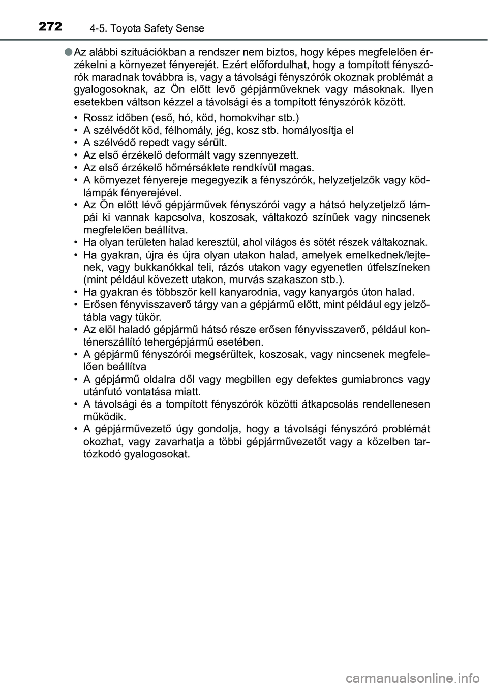 TOYOTA AURIS HYBRID 2016  Kezelési útmutató (in Hungarian) 2724-5. Toyota Safety Sense
Az alábbi szituációkban a rendszer nem biztos, hogy képes megfelelően ér-
zékelni a környezet fényerejét. Ezért előfordulhat, hogy a tompított fényszó-
r