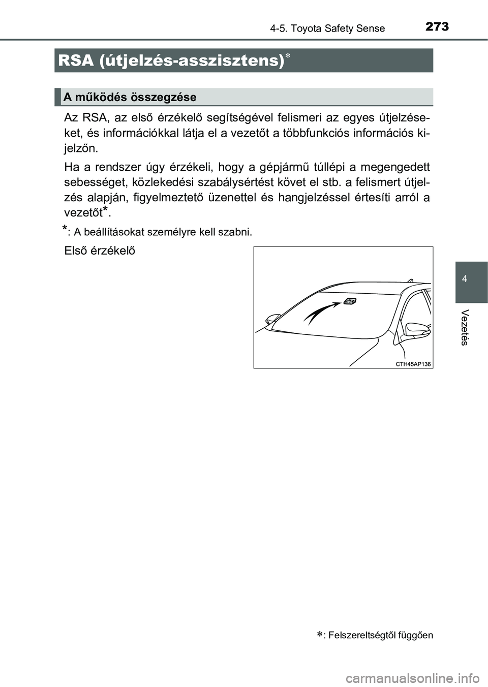 TOYOTA AURIS HYBRID 2016  Kezelési útmutató (in Hungarian) 2734-5. Toyota Safety Sense
4
Vezetés
Az RSA, az első érzékelő segítségével felismeri az egyes útjelzése-
ket, és információkkal látja el a vezetőt a többfunkciós információs ki-
je