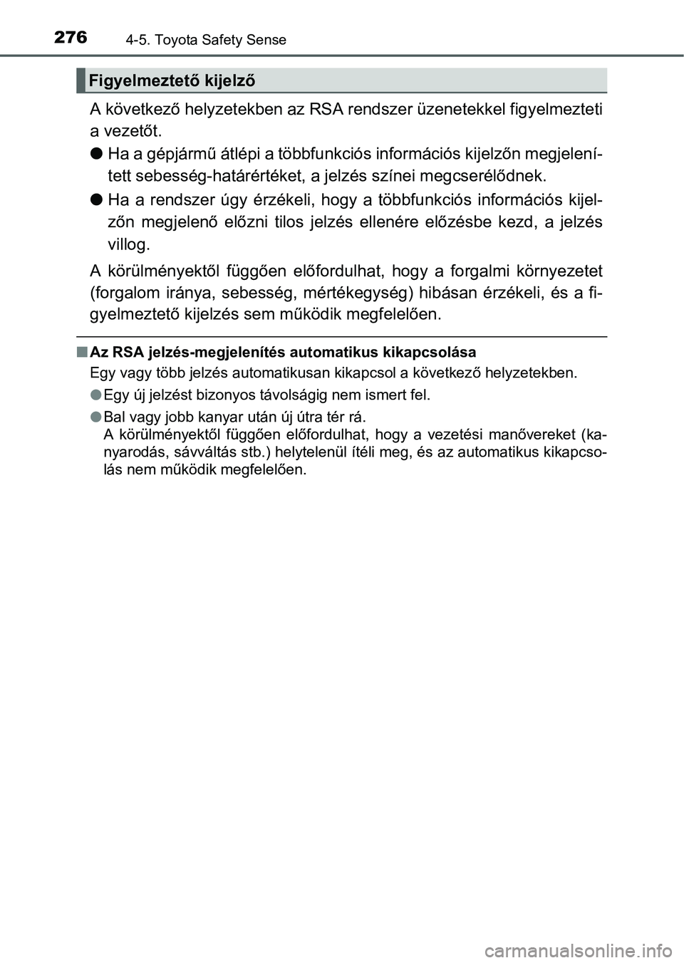 TOYOTA AURIS HYBRID 2016  Kezelési útmutató (in Hungarian) 2764-5. Toyota Safety Sense
A következő helyzetekben az RSA rendszer üzenetekkel figyelmezteti
a vezetőt.
Ha a gépjármű átlépi a többfunkciós információs kijelzőn megjelení-
tett seb