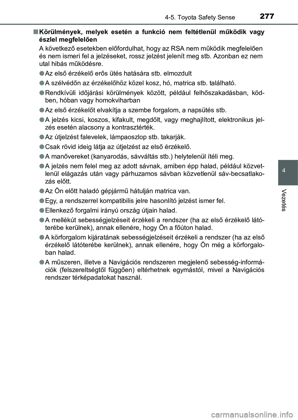 TOYOTA AURIS HYBRID 2016  Kezelési útmutató (in Hungarian) 2774-5. Toyota Safety Sense
4
Vezetés
Körülmények, melyek esetén a funkció nem feltétlenül működik vagy
észlel megfelelően
A következő esetekben előfordulhat, hogy az RSA nem működ