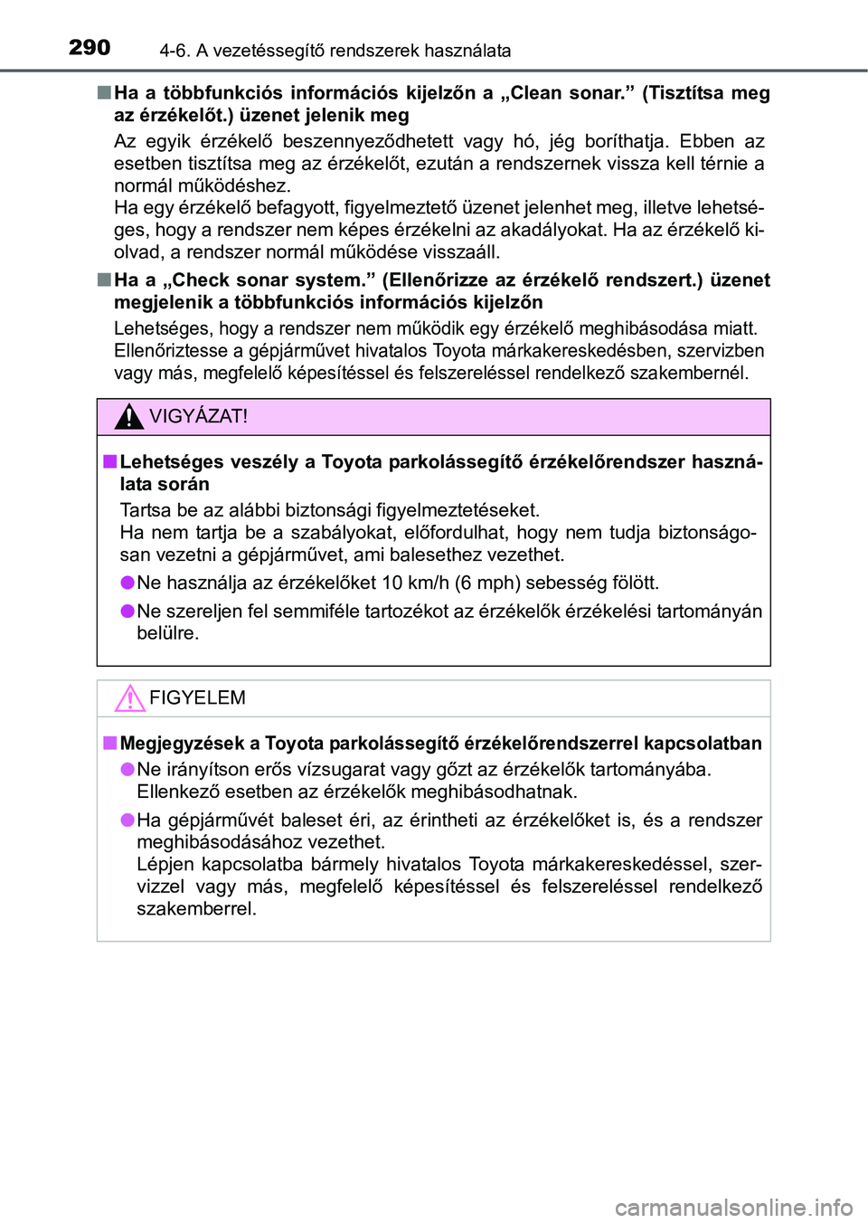 TOYOTA AURIS HYBRID 2016 Kezelési útmutató (in Hungarian) 2904-6. A vezetéssegítő rendszerek használata
Ha a többfunkciós információs kijelzőn a „Clean sonar.” (Tisztítsa meg
az érzékelőt.) üzenet jelenik meg
Az egyik érzékelő beszenn TOYOTA AURIS HYBRID 2016 Kezelési útmutató (in Hungarian) 2904-6. A vezetéssegítő rendszerek használata
Ha a többfunkciós információs kijelzőn a „Clean sonar.” (Tisztítsa meg
az érzékelőt.) üzenet jelenik meg
Az egyik érzékelő beszenn