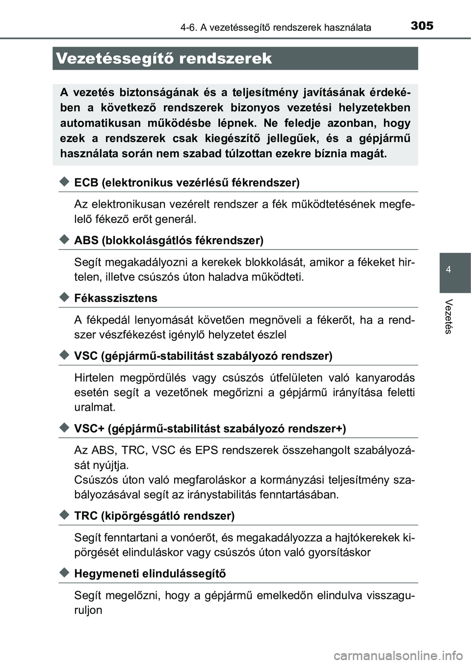 TOYOTA AURIS HYBRID 2016 Kezelési útmutató (in Hungarian) 3054-6. A vezetéssegítő rendszerek használata
4
Vezetés
ECB (elektronikus vezérlésű fékrendszer)
Az elektronikusan vezérelt rendszer a fék működtetésének megfe-
lelő fékező erőt TOYOTA AURIS HYBRID 2016 Kezelési útmutató (in Hungarian) 3054-6. A vezetéssegítő rendszerek használata
4
Vezetés
ECB (elektronikus vezérlésű fékrendszer)
Az elektronikusan vezérelt rendszer a fék működtetésének megfe-
lelő fékező erőt