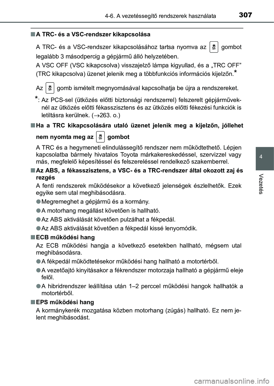 TOYOTA AURIS HYBRID 2016 Kezelési útmutató (in Hungarian) 3074-6. A vezetéssegítő rendszerek használata
4
Vezetés
A TRC- és a VSC-rendszer kikapcsolása
A TRC- és a VSC-rendszer kikapcsolásához tartsa nyomva az gombot
legalább 3 másodpercig a TOYOTA AURIS HYBRID 2016 Kezelési útmutató (in Hungarian) 3074-6. A vezetéssegítő rendszerek használata
4
Vezetés
A TRC- és a VSC-rendszer kikapcsolása
A TRC- és a VSC-rendszer kikapcsolásához tartsa nyomva az gombot
legalább 3 másodpercig a
