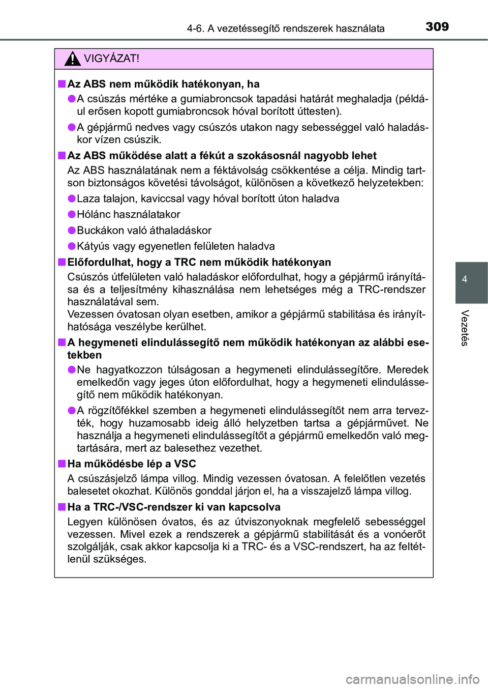 TOYOTA AURIS HYBRID 2016 Kezelési útmutató (in Hungarian) 3094-6. A vezetéssegítő rendszerek használata
4
Vezetés
VIGYÁZAT!
Az ABS nem működik hatékonyan, ha
A csúszás mértéke a gumiabroncsok tapadási határát meghaladja (példá-
ul er TOYOTA AURIS HYBRID 2016 Kezelési útmutató (in Hungarian) 3094-6. A vezetéssegítő rendszerek használata
4
Vezetés
VIGYÁZAT!
Az ABS nem működik hatékonyan, ha
A csúszás mértéke a gumiabroncsok tapadási határát meghaladja (példá-
ul er