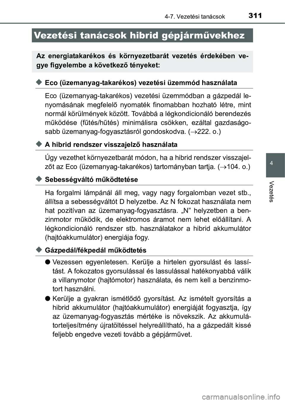 TOYOTA AURIS HYBRID 2016 Kezelési útmutató (in Hungarian) 311
4
Vezetés
4-7. Vezetési tanácsok
Eco (üzemanyag-takarékos) vezetési üzemmód használata
Eco (üzemanyag-takarékos) vezetési üzemmódban a gázpedál le-
nyomásának megfelelő nyoma TOYOTA AURIS HYBRID 2016 Kezelési útmutató (in Hungarian) 311
4
Vezetés
4-7. Vezetési tanácsok
Eco (üzemanyag-takarékos) vezetési üzemmód használata
Eco (üzemanyag-takarékos) vezetési üzemmódban a gázpedál le-
nyomásának megfelelő nyoma