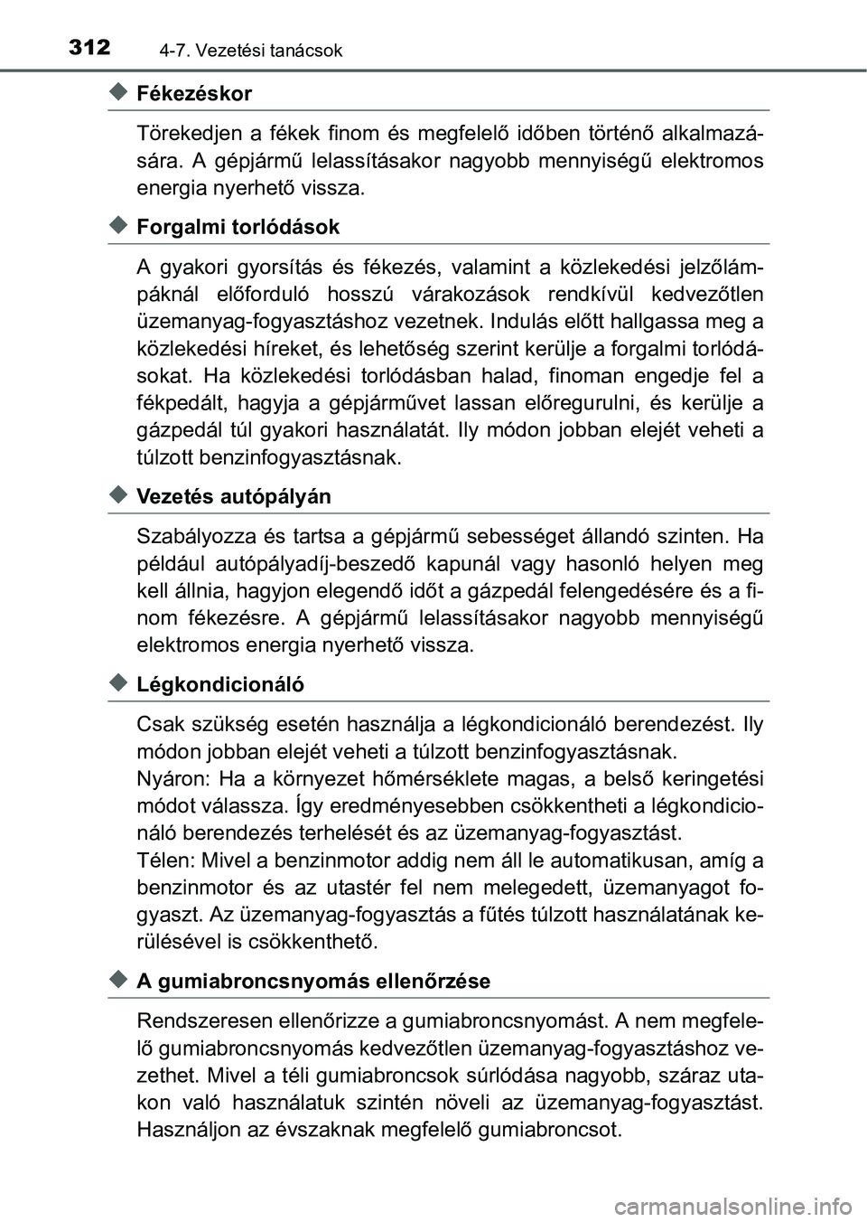 TOYOTA AURIS HYBRID 2016 Kezelési útmutató (in Hungarian) 3124-7. Vezetési tanácsok
Fékezéskor
Törekedjen a fékek finom és megfelelő időben történő alkalmazá-
sára. A gépjármű lelassításakor nagyobb mennyiségű elektromos
energia nyerh TOYOTA AURIS HYBRID 2016 Kezelési útmutató (in Hungarian) 3124-7. Vezetési tanácsok
Fékezéskor
Törekedjen a fékek finom és megfelelő időben történő alkalmazá-
sára. A gépjármű lelassításakor nagyobb mennyiségű elektromos
energia nyerh