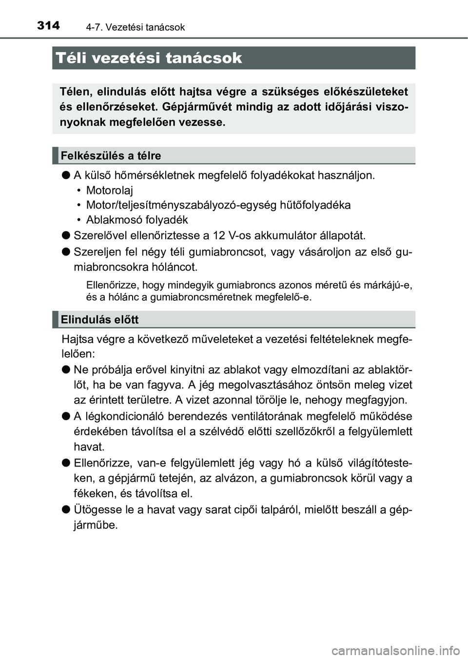 TOYOTA AURIS HYBRID 2016 Kezelési útmutató (in Hungarian) 3144-7. Vezetési tanácsok
A külső hőmérsékletnek megfelelő folyadékokat használjon.
• Motorolaj
• Motor/teljesítményszabályozó-egység hűtőfolyadéka
• Ablakmosó folyadék
TOYOTA AURIS HYBRID 2016 Kezelési útmutató (in Hungarian) 3144-7. Vezetési tanácsok
A külső hőmérsékletnek megfelelő folyadékokat használjon.
• Motorolaj
• Motor/teljesítményszabályozó-egység hűtőfolyadéka
• Ablakmosó folyadék