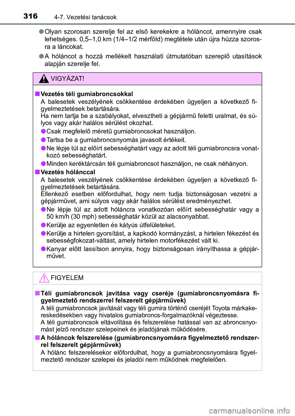 TOYOTA AURIS HYBRID 2016 Kezelési útmutató (in Hungarian) 3164-7. Vezetési tanácsok
Olyan szorosan szerelje fel az első kerekekre a hóláncot, amennyire csak
lehetséges. 0,5–1,0 km (1/4–1/2 mérföld) megtétele után újra húzza szoros-
ra a l TOYOTA AURIS HYBRID 2016 Kezelési útmutató (in Hungarian) 3164-7. Vezetési tanácsok
Olyan szorosan szerelje fel az első kerekekre a hóláncot, amennyire csak
lehetséges. 0,5–1,0 km (1/4–1/2 mérföld) megtétele után újra húzza szoros-
ra a l
