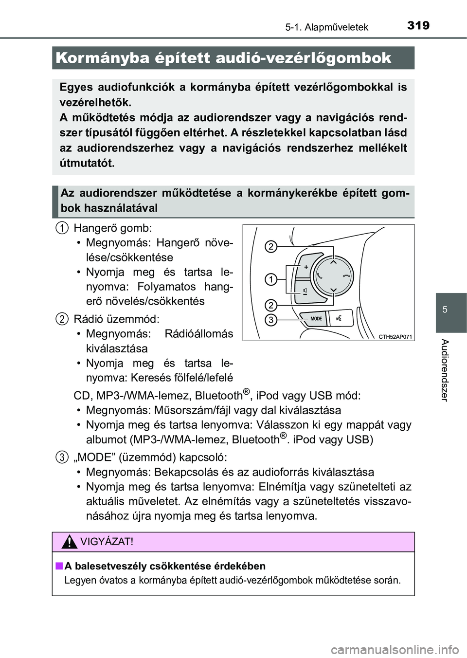 TOYOTA AURIS HYBRID 2016 Kezelési útmutató (in Hungarian) 3195-1. Alapműveletek
5
Audiorendszer
Hangerő gomb:
• Megnyomás: Hangerő növe-
lése/csökkentése
• Nyomja meg és tartsa le-
nyomva: Folyamatos hang-
erő növelés/csökkentés
Rádió üz TOYOTA AURIS HYBRID 2016 Kezelési útmutató (in Hungarian) 3195-1. Alapműveletek
5
Audiorendszer
Hangerő gomb:
• Megnyomás: Hangerő növe-
lése/csökkentése
• Nyomja meg és tartsa le-
nyomva: Folyamatos hang-
erő növelés/csökkentés
Rádió üz