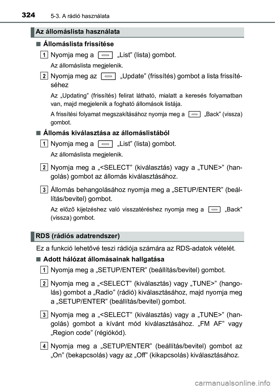 TOYOTA AURIS HYBRID 2016 Kezelési útmutató (in Hungarian) 3245-3. A rádió használata
Állomáslista frissítése
Nyomja meg a „List” (lista) gombot.
Az állomáslista megjelenik.
Nyomja meg az „Update” (frissítés) gombot a lista frissít TOYOTA AURIS HYBRID 2016 Kezelési útmutató (in Hungarian) 3245-3. A rádió használata
Állomáslista frissítése
Nyomja meg a „List” (lista) gombot.
Az állomáslista megjelenik.
Nyomja meg az „Update” (frissítés) gombot a lista frissít