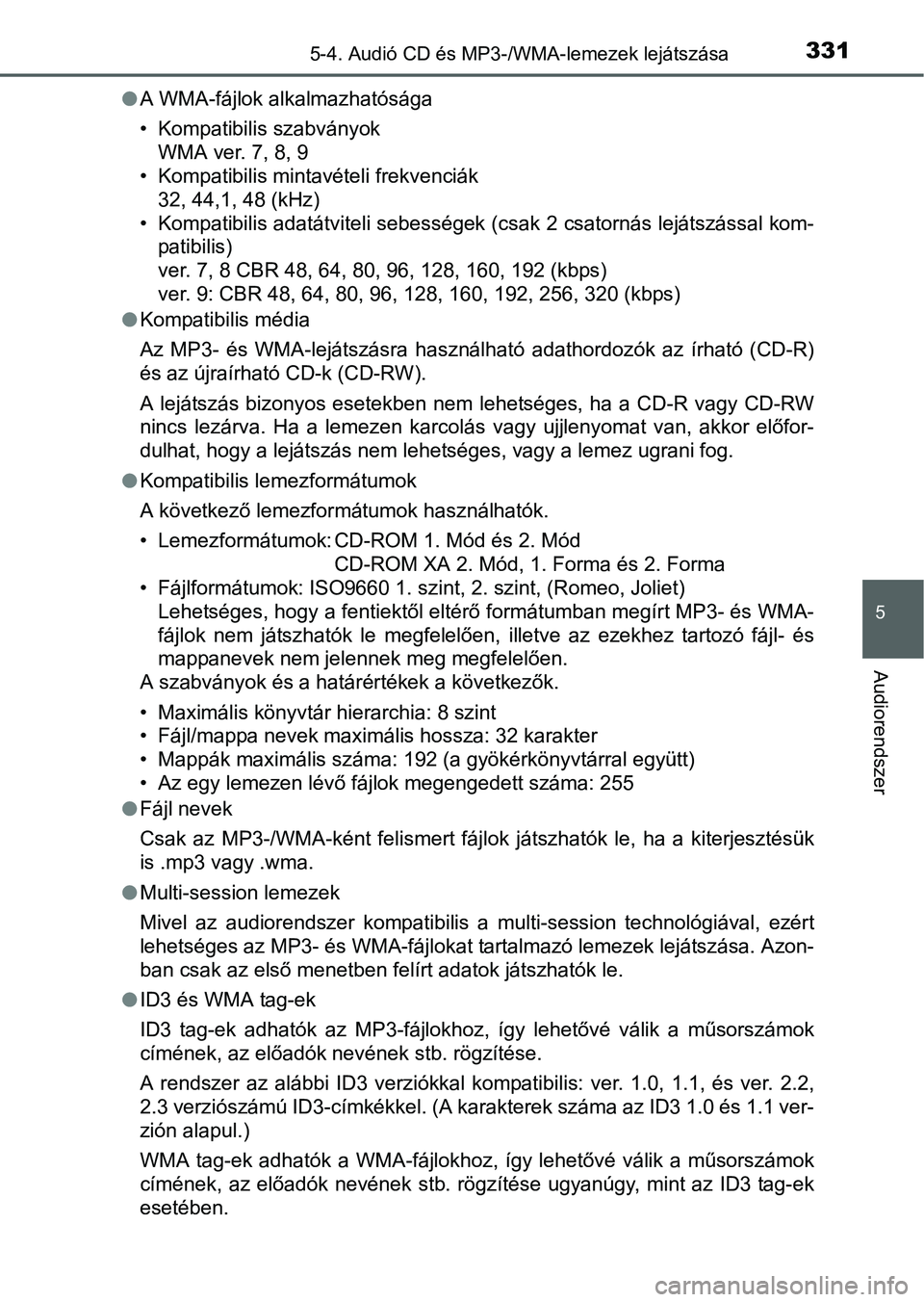 TOYOTA AURIS HYBRID 2016 Kezelési útmutató (in Hungarian) 3315-4. Audió CD és MP3-/WMA-lemezek lejátszása
5
Audiorendszer
A WMA-fájlok alkalmazhatósága
• Kompatibilis szabványok
WMA ver. 7, 8, 9
• Kompatibilis mintavételi frekvenciák
32, 44, TOYOTA AURIS HYBRID 2016 Kezelési útmutató (in Hungarian) 3315-4. Audió CD és MP3-/WMA-lemezek lejátszása
5
Audiorendszer
A WMA-fájlok alkalmazhatósága
• Kompatibilis szabványok
WMA ver. 7, 8, 9
• Kompatibilis mintavételi frekvenciák
32, 44,