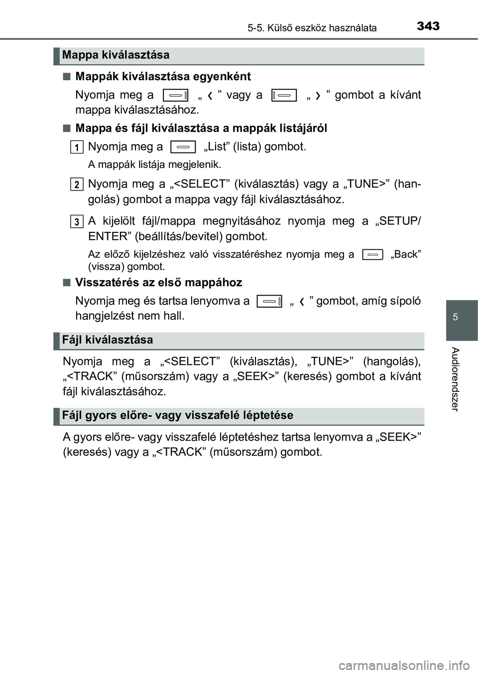 TOYOTA AURIS HYBRID 2016  Kezelési útmutató (in Hungarian) 3435-5. Külső eszköz használata
5
Audiorendszer
Mappák kiválasztása egyenként
Nyomja meg a   „ ” vagy a   „ ” gombot a kívánt
mappa kiválasztásához.
Mappa és fájl kiválas