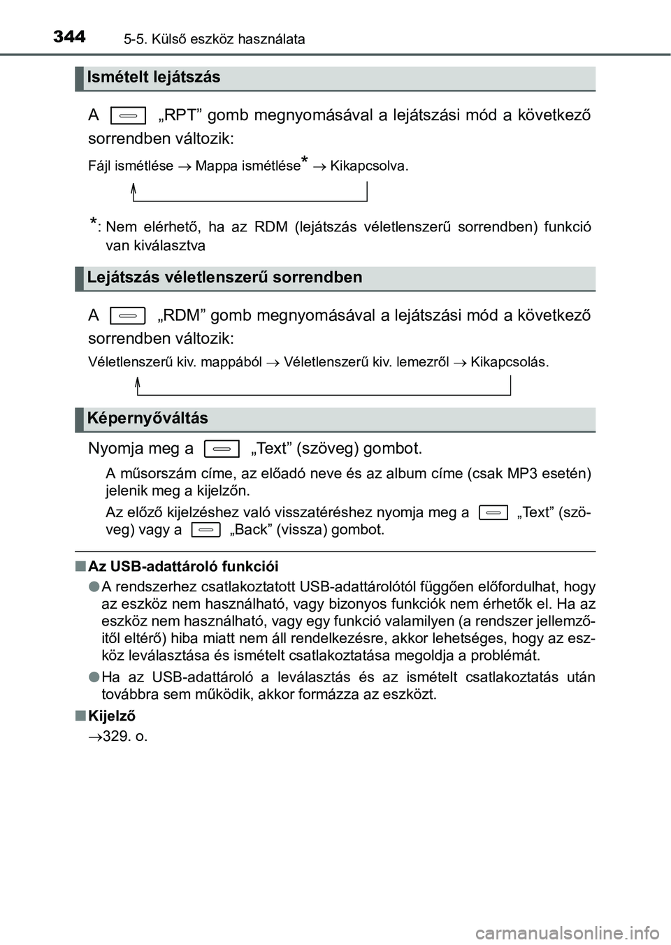 TOYOTA AURIS HYBRID 2016  Kezelési útmutató (in Hungarian) 3445-5. Külső eszköz használata
A   „RPT” gomb megnyomásával a lejátszási mód a következő
sorrendben változik: 
Fájl ismétlése  Mappa ismétlése*  Kikapcsolva.
*: Nem elérhe