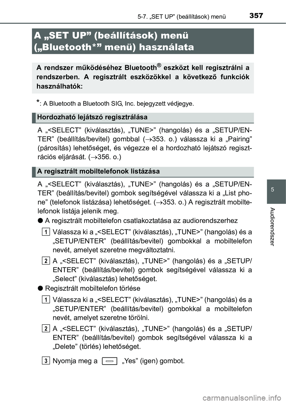TOYOTA AURIS HYBRID 2016 Kezelési útmutató (in Hungarian) 357
5
Audiorendszer
5-7. „SET UP” (beállítások) menü
*: A Bluetooth a Bluetooth SIG, Inc. bejegyzett védjegye.
A „<SELECT” (kiválasztás), „TUNE>” (hangolás) és a „SETUP/EN-
TER TOYOTA AURIS HYBRID 2016 Kezelési útmutató (in Hungarian) 357
5
Audiorendszer
5-7. „SET UP” (beállítások) menü
*: A Bluetooth a Bluetooth SIG, Inc. bejegyzett védjegye.
A „<SELECT” (kiválasztás), „TUNE>” (hangolás) és a „SETUP/EN-
TER