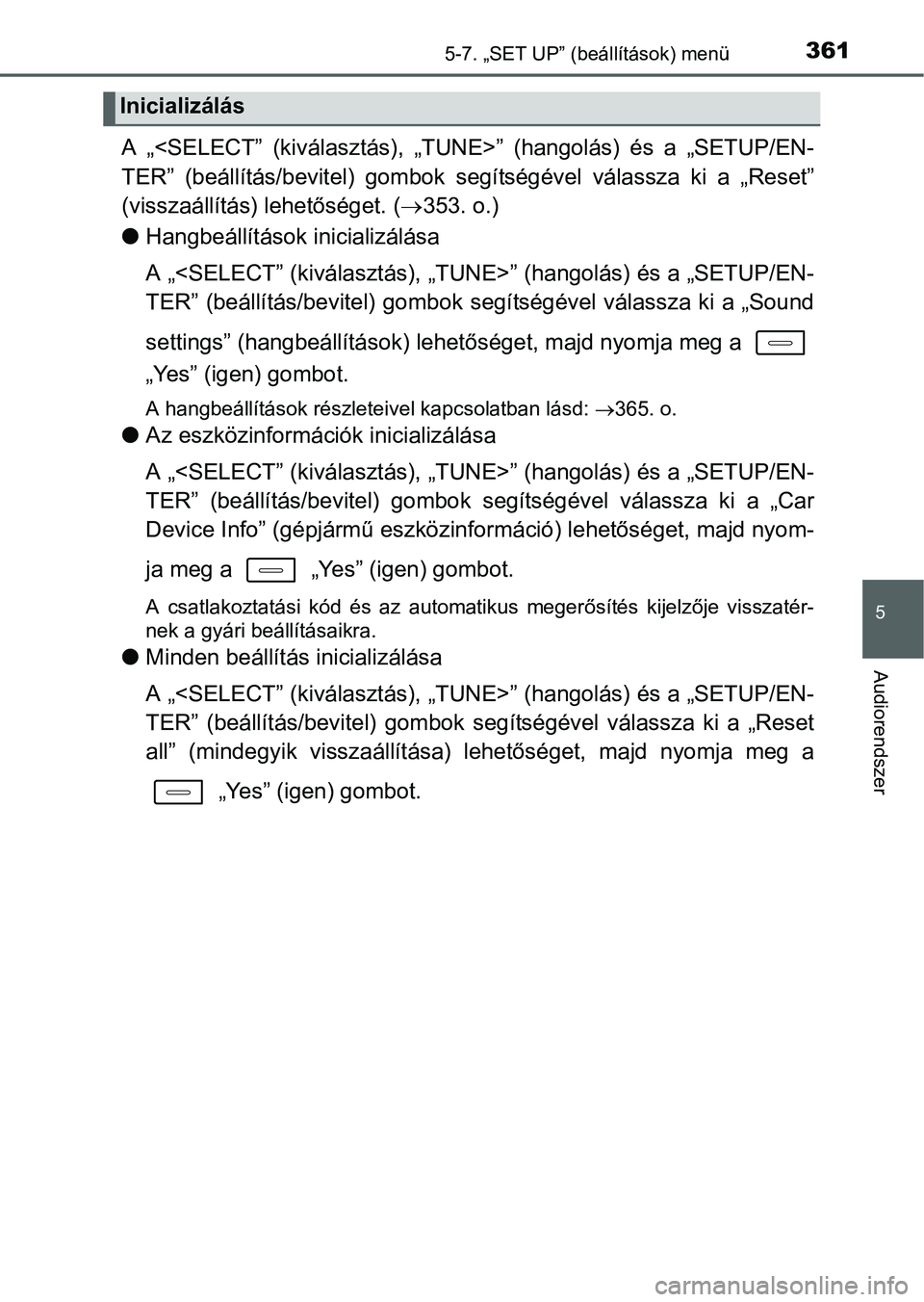 TOYOTA AURIS HYBRID 2016 Kezelési útmutató (in Hungarian) 3615-7. „SET UP” (beállítások) menü
5
Audiorendszer
A „<SELECT” (kiválasztás), „TUNE>” (hangolás) és a „SETUP/EN-
TER” (beállítás/bevitel) gombok segítségével válassza k TOYOTA AURIS HYBRID 2016 Kezelési útmutató (in Hungarian) 3615-7. „SET UP” (beállítások) menü
5
Audiorendszer
A „<SELECT” (kiválasztás), „TUNE>” (hangolás) és a „SETUP/EN-
TER” (beállítás/bevitel) gombok segítségével válassza k