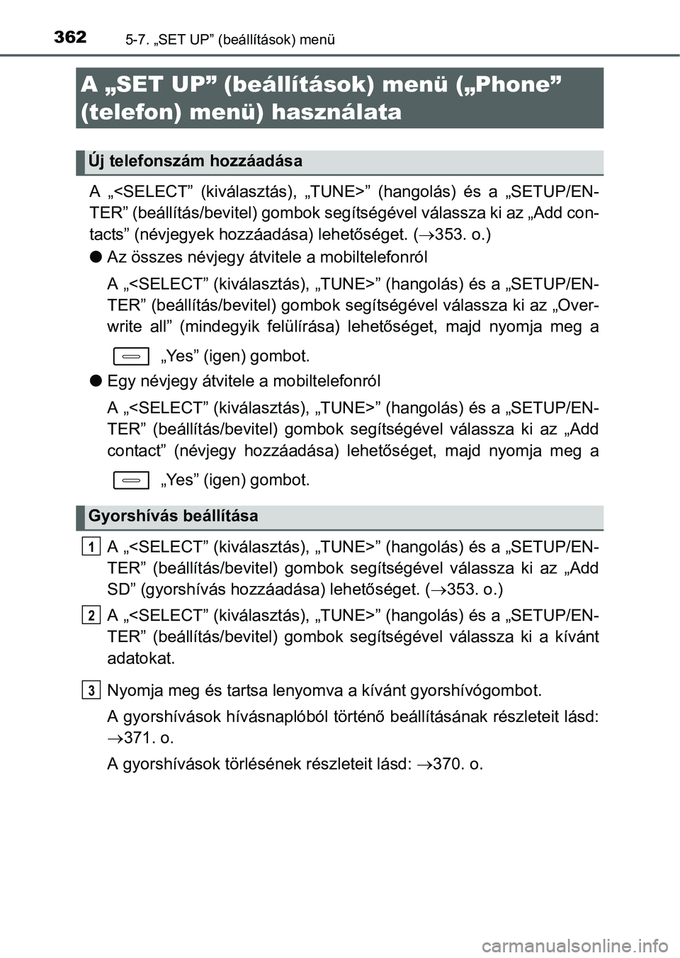 TOYOTA AURIS HYBRID 2016 Kezelési útmutató (in Hungarian) 3625-7. „SET UP” (beállítások) menü
A „<SELECT” (kiválasztás), „TUNE>” (hangolás) és a „SETUP/EN-
TER” (beállítás/bevitel) gombok segítségével válassza ki az „Add con- TOYOTA AURIS HYBRID 2016 Kezelési útmutató (in Hungarian) 3625-7. „SET UP” (beállítások) menü
A „<SELECT” (kiválasztás), „TUNE>” (hangolás) és a „SETUP/EN-
TER” (beállítás/bevitel) gombok segítségével válassza ki az „Add con-