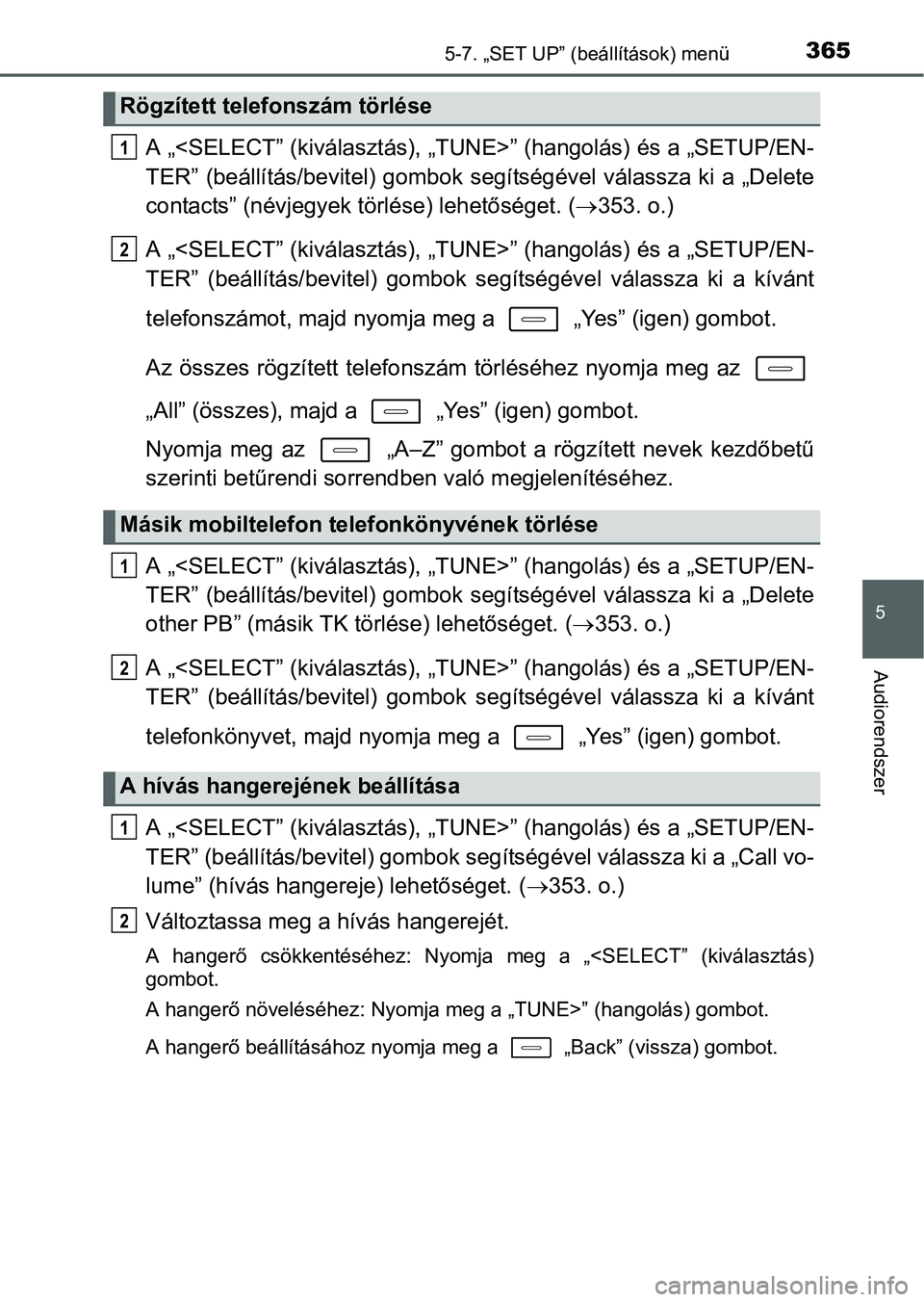 TOYOTA AURIS HYBRID 2016 Kezelési útmutató (in Hungarian) 3655-7. „SET UP” (beállítások) menü
5
Audiorendszer
A „<SELECT” (kiválasztás), „TUNE>” (hangolás) és a „SETUP/EN-
TER” (beállítás/bevitel) gombok segítségével válassza k TOYOTA AURIS HYBRID 2016 Kezelési útmutató (in Hungarian) 3655-7. „SET UP” (beállítások) menü
5
Audiorendszer
A „<SELECT” (kiválasztás), „TUNE>” (hangolás) és a „SETUP/EN-
TER” (beállítás/bevitel) gombok segítségével válassza k